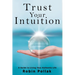 Trust Your Intuition: A Guide to Living Your Authentic Life