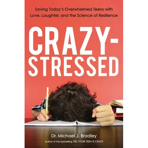 A Crazy-Stressed: Saving Today's Overwhelmed Teens with Love, Laughter, and the Science of Resilience