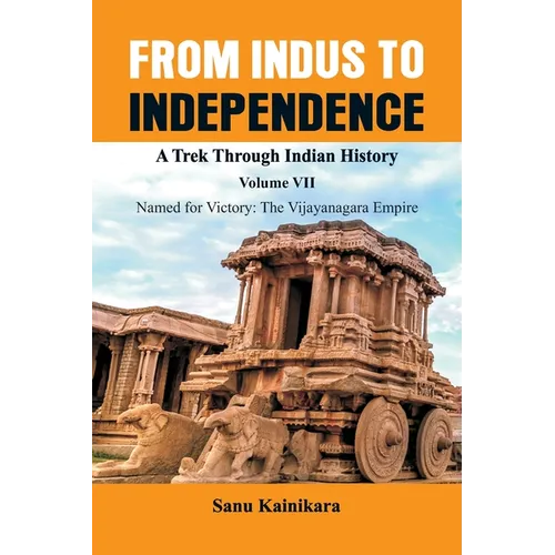 From Indus to Independence - A Trek Through Indian History: Vol VII Named for Victory: The Vijayanagar Empire