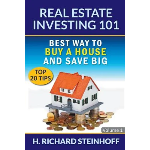 Real Estate Investing 101: Best Way to Buy a House and Save Big (Top 20 Tips) - Volume 1