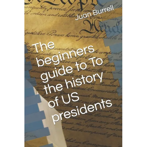 The beginners guide to To the history of US presidents