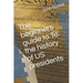 The beginners guide to To the history of US presidents