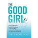 The Good Girl Rx: Breaking Free From Good Girl Syndrome to Heal Your Body, Transform Your Relationships and Uplevel Your Confidence