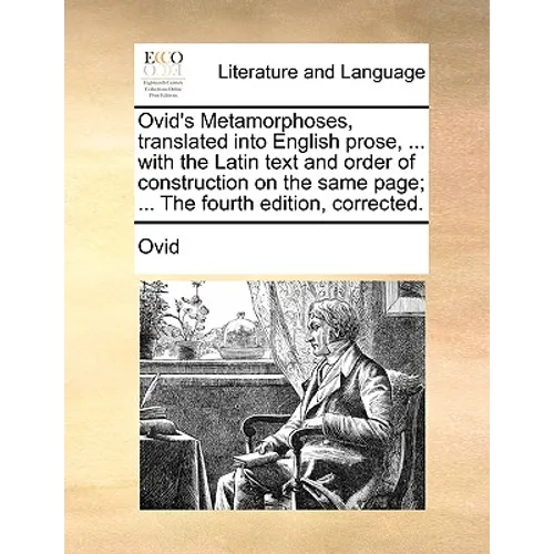 Ovid's Metamorphoses, translated into English prose, ... with the Latin text and order of construction on the same page; ... The fourth edition, corre