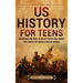 US History for Teens: An Enthralling Guide to the Key Events and Figures That Shaped the United States of America