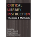 Critical Library Instruction: Theories and Methods