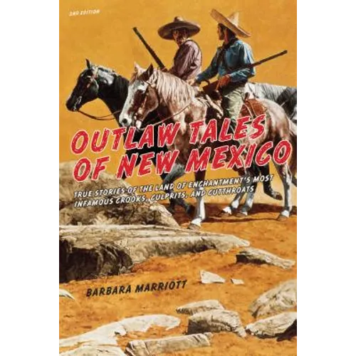 Outlaw Tales of New Mexico: True Stories Of The Land Of Enchantment's Most Infamous Crooks, Culprits, And Cutthroats