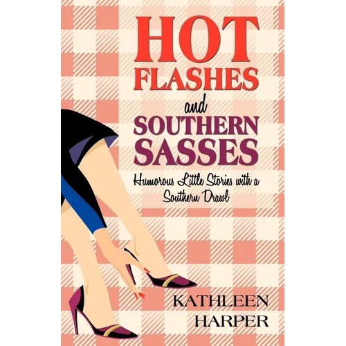 Hot Flashes and Southern Sasses: Humorous Little Stories with a Southern Drawl