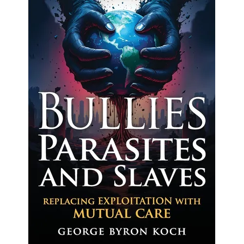 Bullies, Parasites and Slaves: Replacing EXPLOITATION with MUTUAL CARE