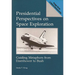 Presidential Perspectives on Space Exploration: Guiding Metaphors from Eisenhower to Bush