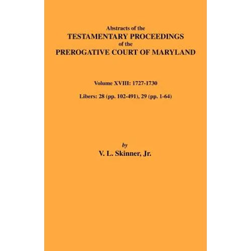 Abstracts of the Testamentary Proceedings of Maryland Volume XVIII: 1727-1730