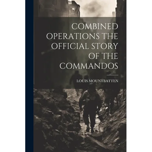 Combined Operations the Official Story of the Commandos