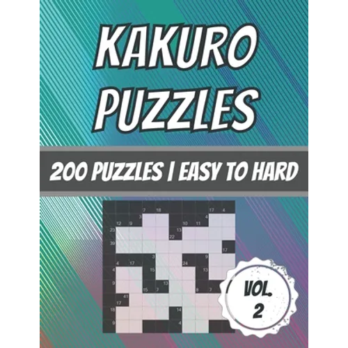 Kakuro Puzzles: 200 Puzzles Easy To Hard Cross Sum Puzzles With Solutions