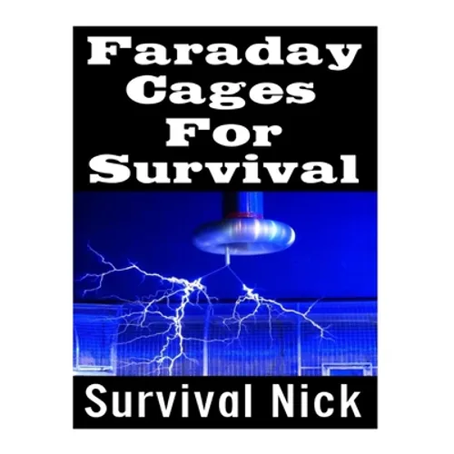 Faraday Cages For Survival: The Ultimate Beginner's Guide On What Faraday Cages Are, Why You Need One, and How To Build It