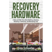 Recovery Hardware: A Nuts and Bolts Story About Building a Business, Restoring a Community, and Renovating Lives
