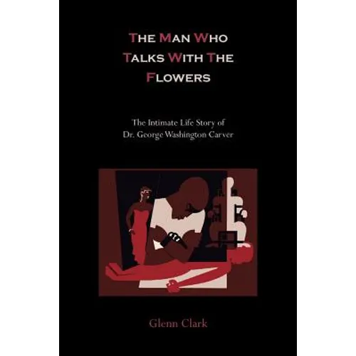 The Man Who Talks with the Flowers-The Intimate Life Story of Dr. George Washington Carver