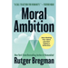 Moral Ambition: Stop Wasting Your Talent and Start Making a Difference