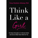 Think Like a Girl: 10 Unique Strengths of a Woman's Brain and How to Make Them Work for You