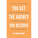 You Get The Agency You Deserve: 20 Practical and Emotional Lessons to Maximize Your Agency and Partner Relationship
