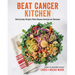 Beat Cancer Kitchen: Deliciously Simple Plant-Based Anticancer Recipes