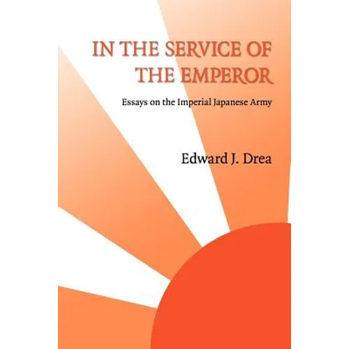In the Service of the Emperor: Essays on the Imperial Japanese Army