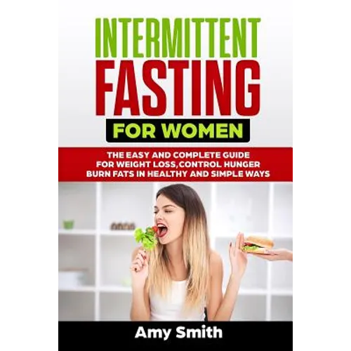 Intermittent Fasting for Women: The Easy and Complete Guide for Weight Loss, Control Hunger, Burn Fats in Healthy and Simple Ways