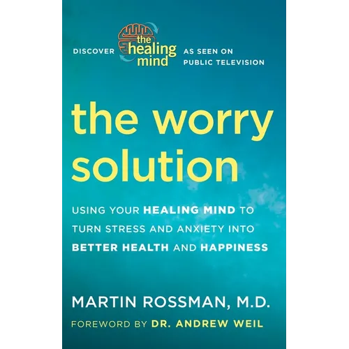 The Worry Solution: Using Your Healing Mind to Turn Stress and Anxiety into Better Health and Happiness
