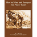 How to Mine and Prospect for Placer Gold