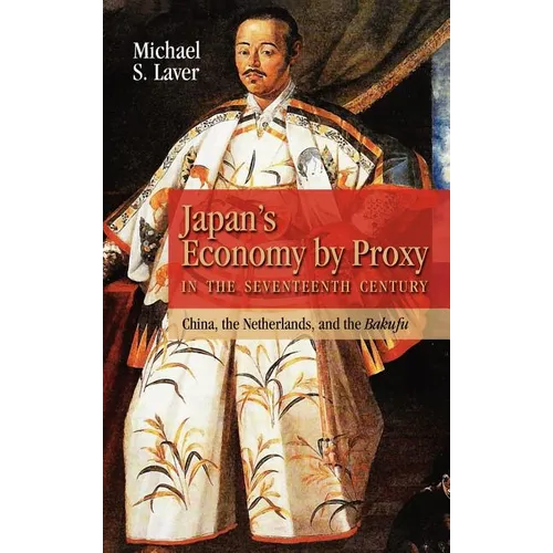 Japan's Economy by Proxy in the Seventeenth Century: China the Netherlands, and the Bakufu