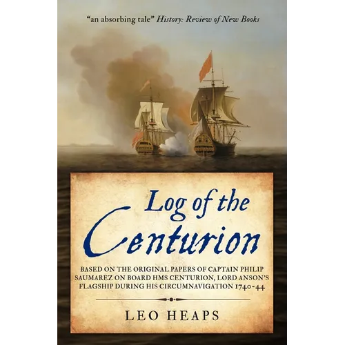 Log of the Centurion: Based on the original papers of Captain Philip Saumarez on board HMS Centurion, Lord Anson's flagship during his circumnavigatio