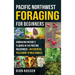 Pacific Northwest Foraging for Beginners: Embracing Nature's Flavors in the Pristine Wilderness - An Essential Field Guide to Wild Edibles