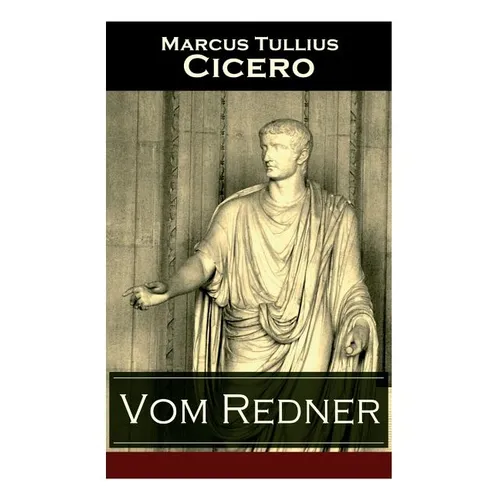 Vom Redner: De oratore: Rhetorisches Hauptwerk der Antike