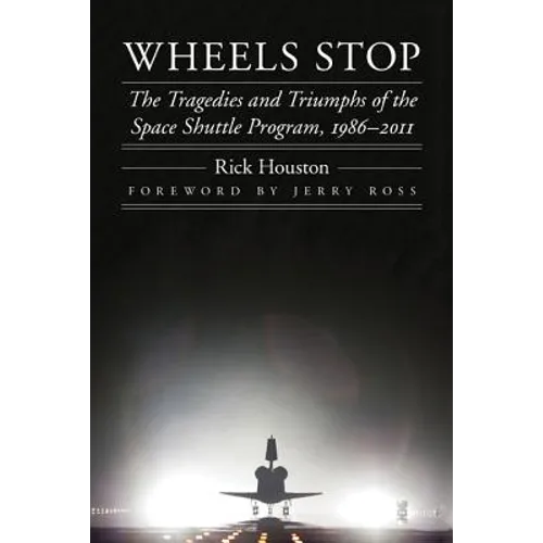 Wheels Stop: The Tragedies and Triumphs of the Space Shuttle Program, 1986-2011