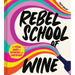 Rebel School of Wine: A Visual Guide to Drinking with Confidence