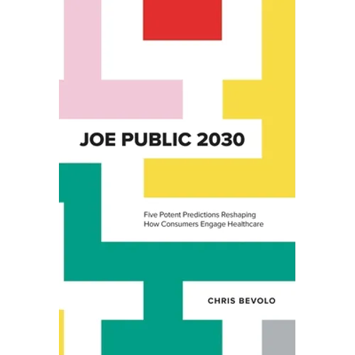 Joe Public 2030: Five Potent Predictions Reshaping How Consumers Engage Healthcare