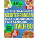 The 30-Minute Mediterranean Diet Cookbook for Seniors Over 60 -: Quick, Healthy and Low Sodium Recipes to Lower Blood Pressure, Control Cholesterol an