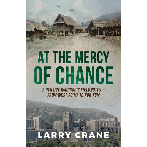 At the Mercy of Chance: A Pensive Warrior's Field Notes from West Point to Kon Tum
