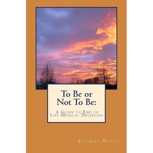 To Be or Not To Be: A Guide to End of Life Medical Decisions