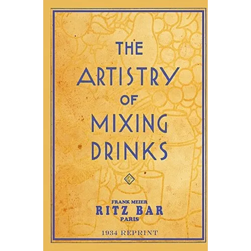 The Artistry Of Mixing Drinks (1934): by Frank Meier, RITZ Bar, Paris;1934 Reprint