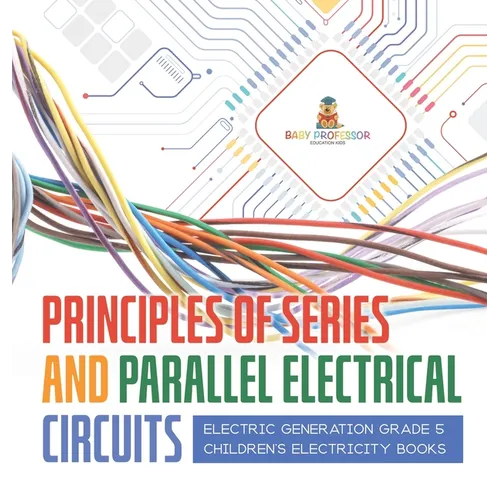 Principles of Series and Parallel Electrical Circuits Electric Generation Grade 5 Children's Electricity Books