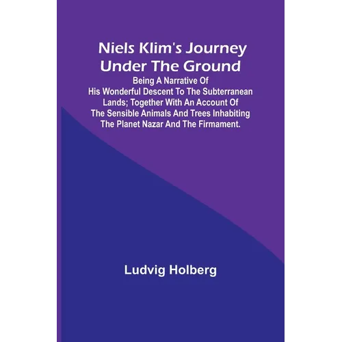 Niels Klim's journey under the ground; being a narrative of his wonderful descent to the subterranean lands; together with an account of the sensible