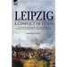 Leipzig--A Conflict of Titans: a Personal Experience of the 'Battle of the Nations' During the Napoleonic Wars, October 14th-19th, 1813