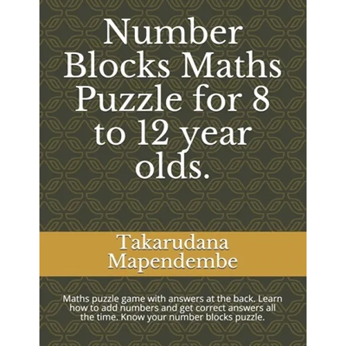 Number Blocks Maths Puzzle for 8 to 12 year olds.: Maths puzzle game with answers at the back. Learn how to add numbers and get correct answers all th