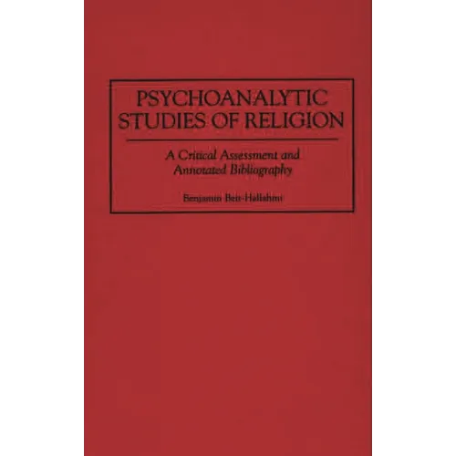 Psychoanalytic Studies of Religion: A Critical Assessment and Annotated Bibliography
