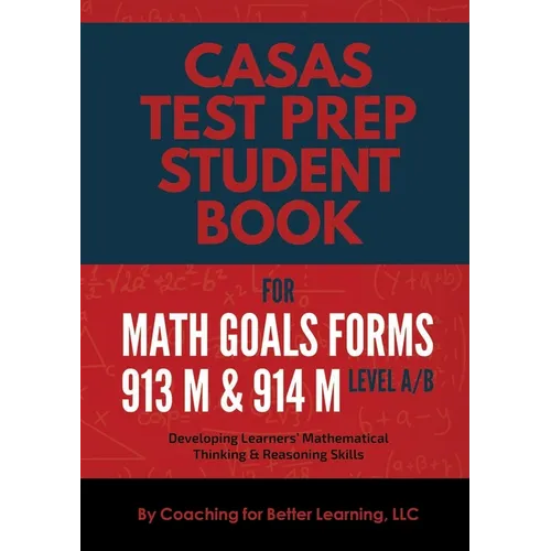 CASAS Test Prep Student Book for Math GOALS Forms 913M and 914M Level A/B: Developing Learners' Mathematical Thinking & Reasoning Skills