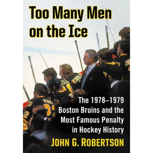 Too Many Men on the Ice: The 1978-1979 Boston Bruins and the Most Famous Penalty in Hockey History