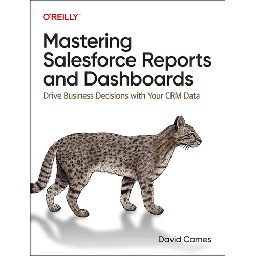 Mastering Salesforce Reports and Dashboards: Drive Business Decisions with Your Crm Data