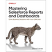 Mastering Salesforce Reports and Dashboards: Drive Business Decisions with Your Crm Data