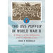 The USS Puffer in World War II: A History of the Submarine and Its Wartime Crew
