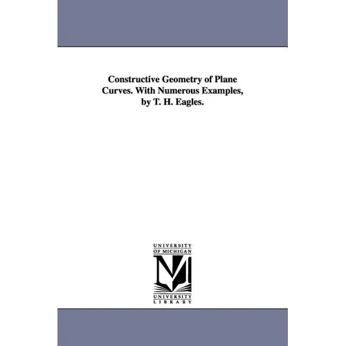 Constructive Geometry of Plane Curves. with Numerous Examples, by T. H. Eagles.